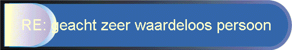 RE: geacht zeer waardeloos persoon